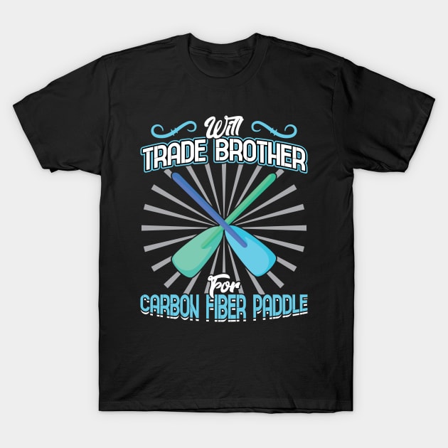 Will Trade Brother For Carbon Fiber Paddle - Dragon Boat T-Shirt by Peco-Designs